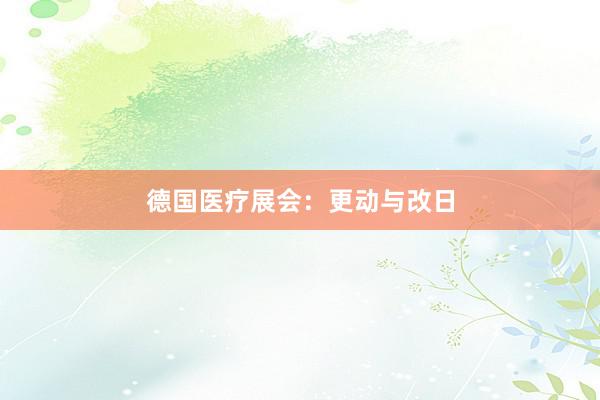 德国医疗展会：更动与改日